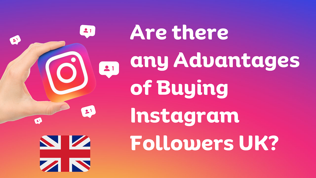 Are there any Advantages of Buying Instagram Followers UK? by Tamsin