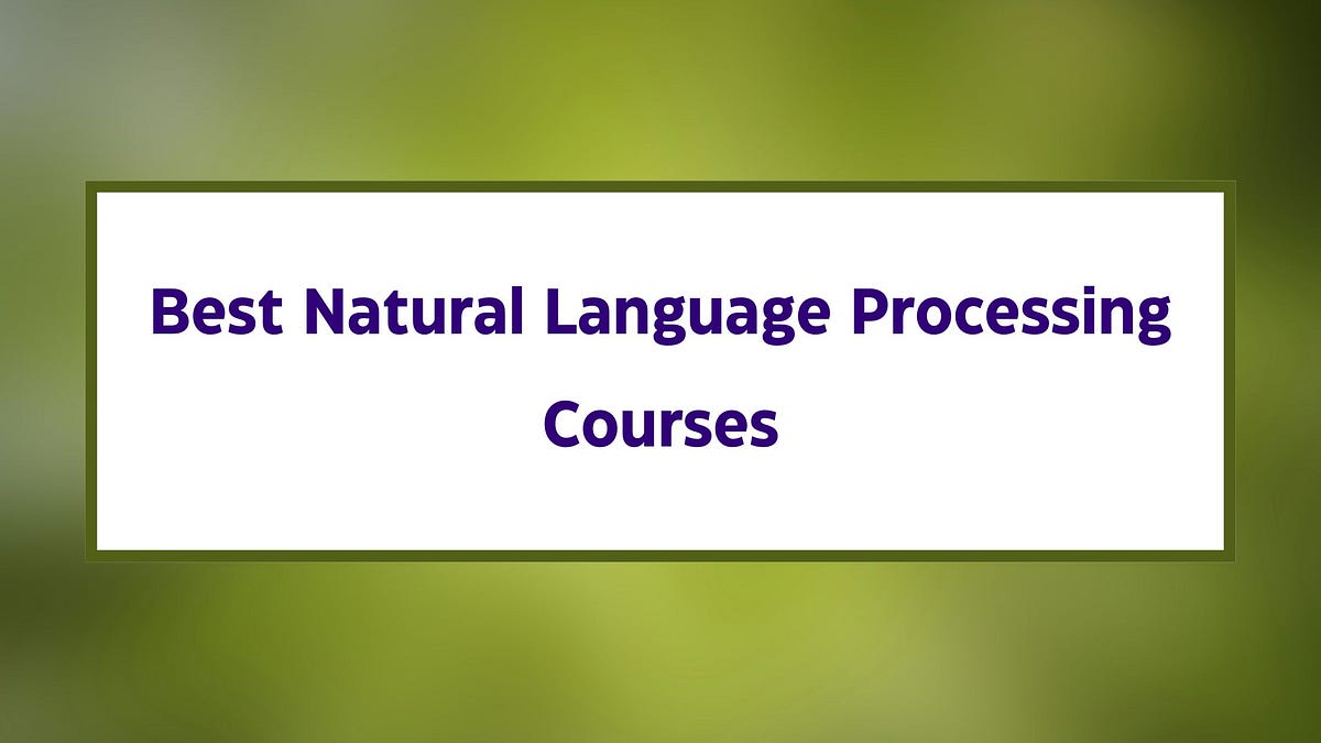 7 Best Natural Language Processing Courses You Must Know in 2024 | by ...