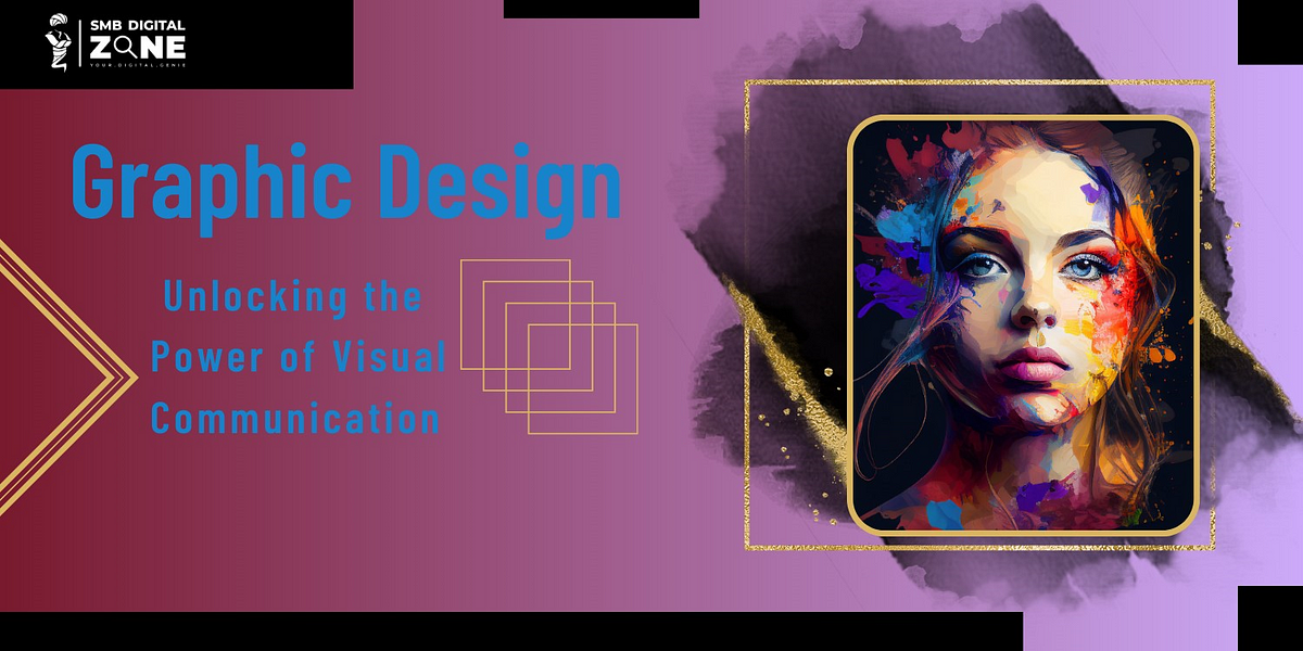 Graphic Design: Unlocking the Power of Visual Communication  by SMB 