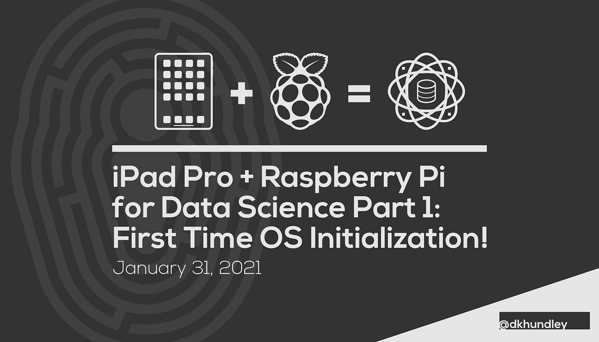 iPad Pro + Raspberry Pi for Data Science Part 1: First Time OS  Initialization | by David Hundley | Towards Data Science