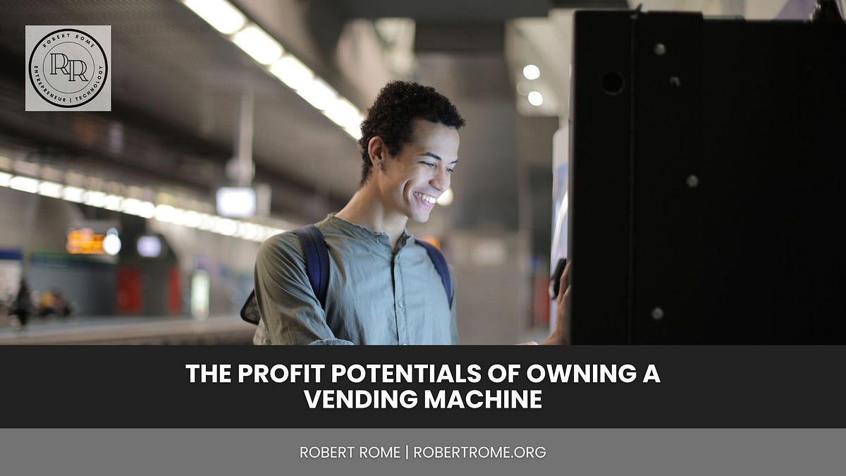 The Profit Potentials of Owning a Vending Machine by Robert Rome Medium