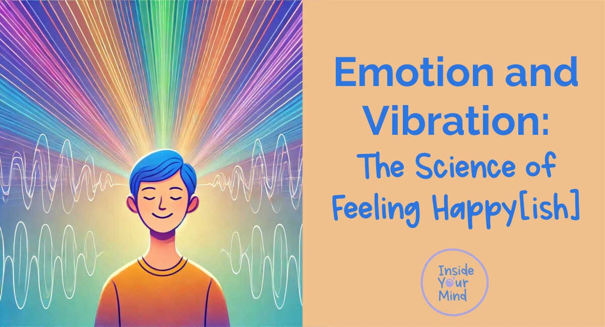 Emotion and Vibration: The Science of Feeling Happy[ish] | by Stephanie ...