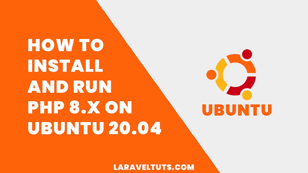 How to Install and Run PHP 8.x on Ubuntu 20.04 | by LaravelTuts | Medium