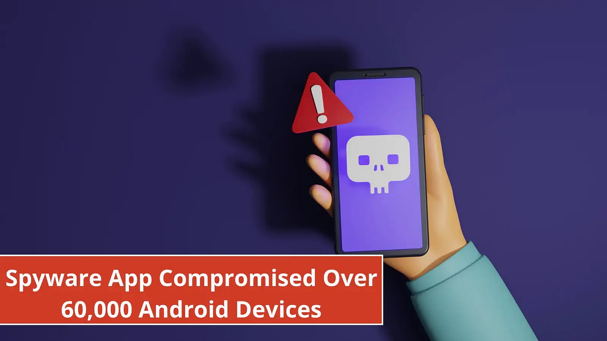 Spyware App Compromised Over 60,000 Android Devices to Steal Sensitive