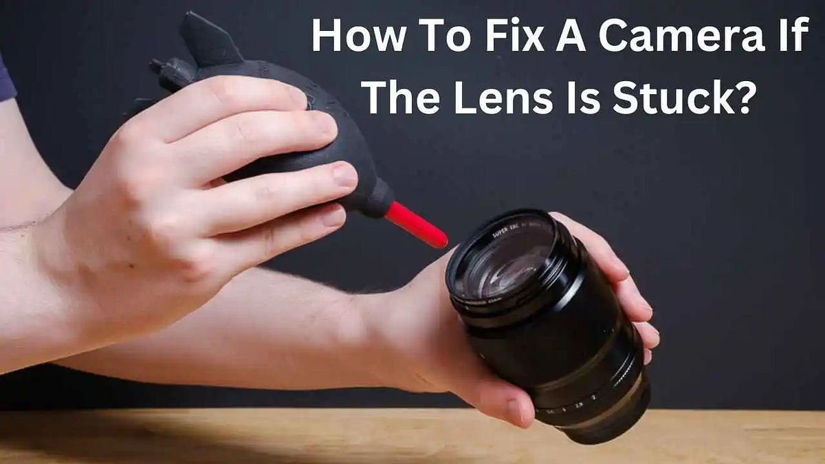 How To Fix A Camera If The Lens Is Stuck? Irhaa Masood Medium
