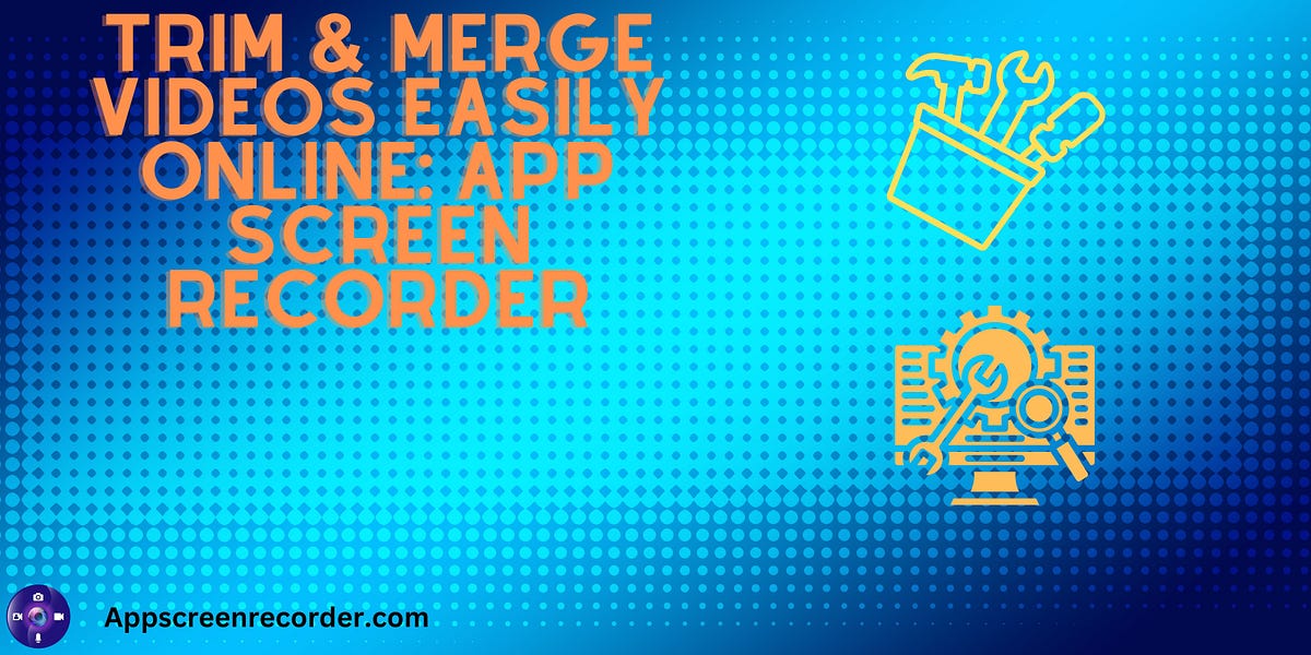 Trim & Merge Videos Easily Online App Screen Recorder by