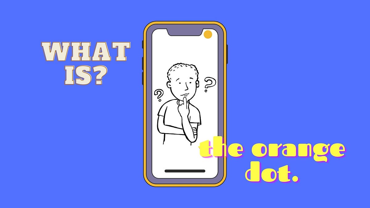 Understanding the Green and Orange dot on my iPhone by Techno Frugal