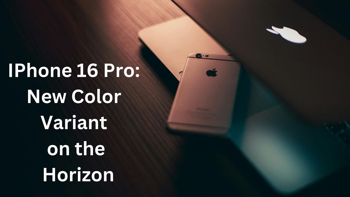IPhone 16 Pro: New Color Variant on the Horizon | by Karishma | Aug ...