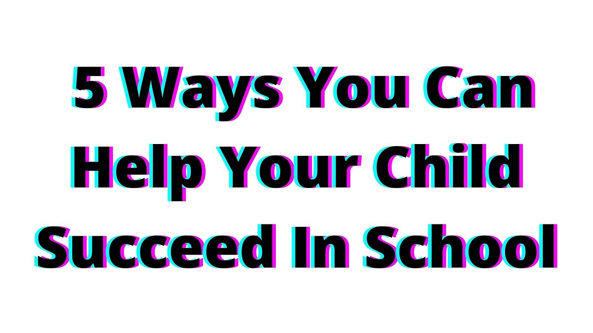 5 Ways You Can Help Your Child Succeed In School by Sandeep Kumar