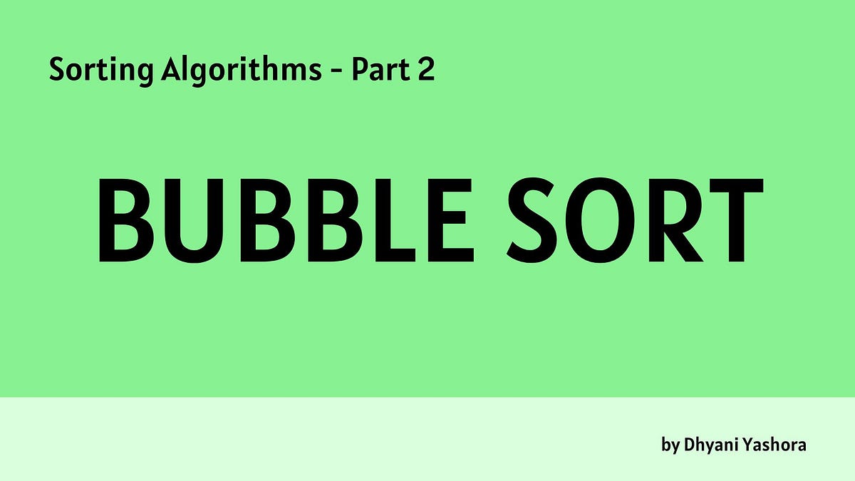 Sorting Algorithms — Bubble Sort. Hi everyone! Welcome to my article on ...