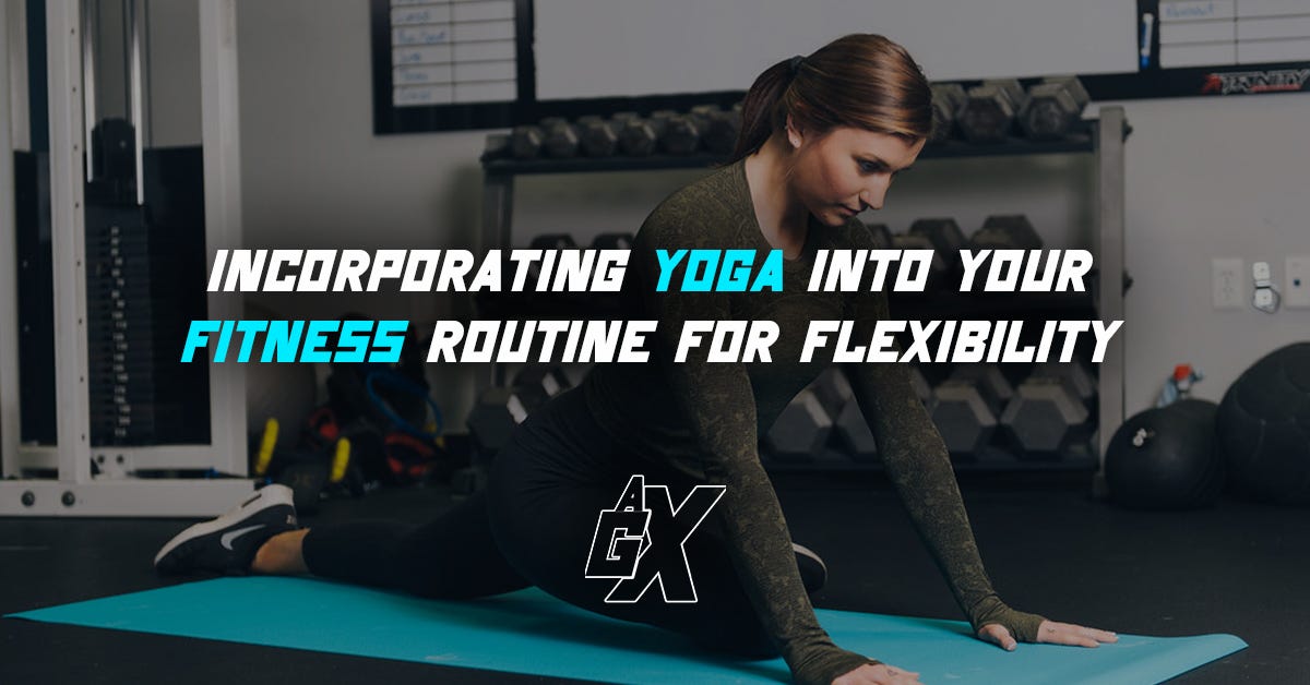 Incorporating Yoga into Your Fitness Routine for Flexibility