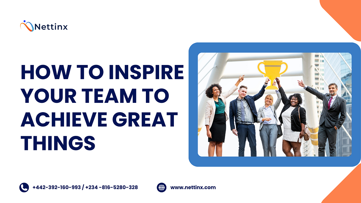 How To Inspire Your Team To Achieve Results HOW TO INSPIRE YOUR TEAM TO ACHIEVE GREAT THINGS | by Nettinx | Oct