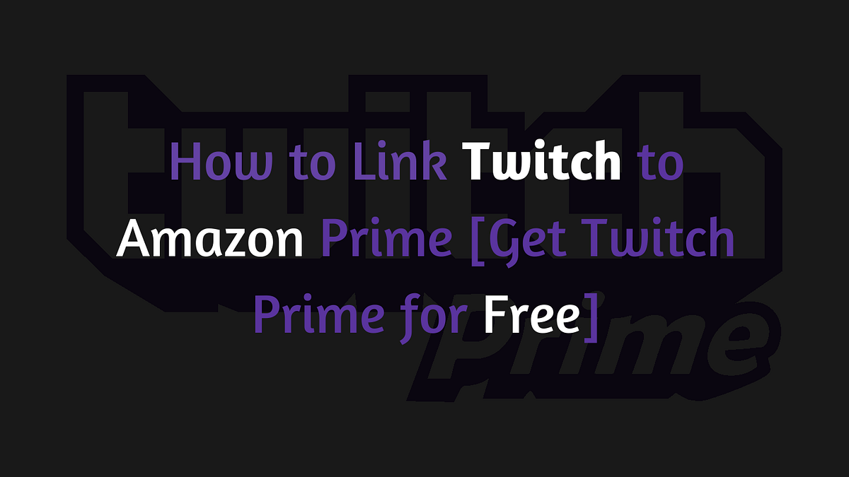 How to Link Twitch to Amazon Prime [Get Twitch Prime for Free] by
