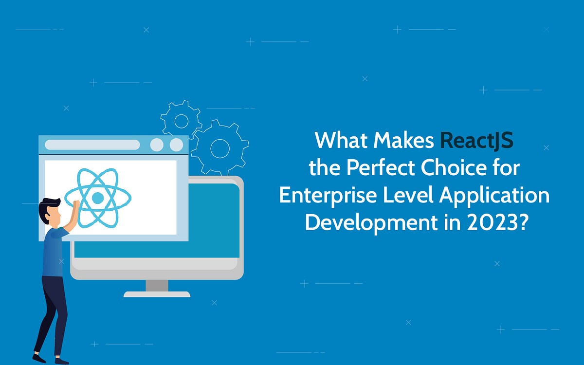 What Makes React.JS the Perfect Choice for Enterprise-Level Application ...