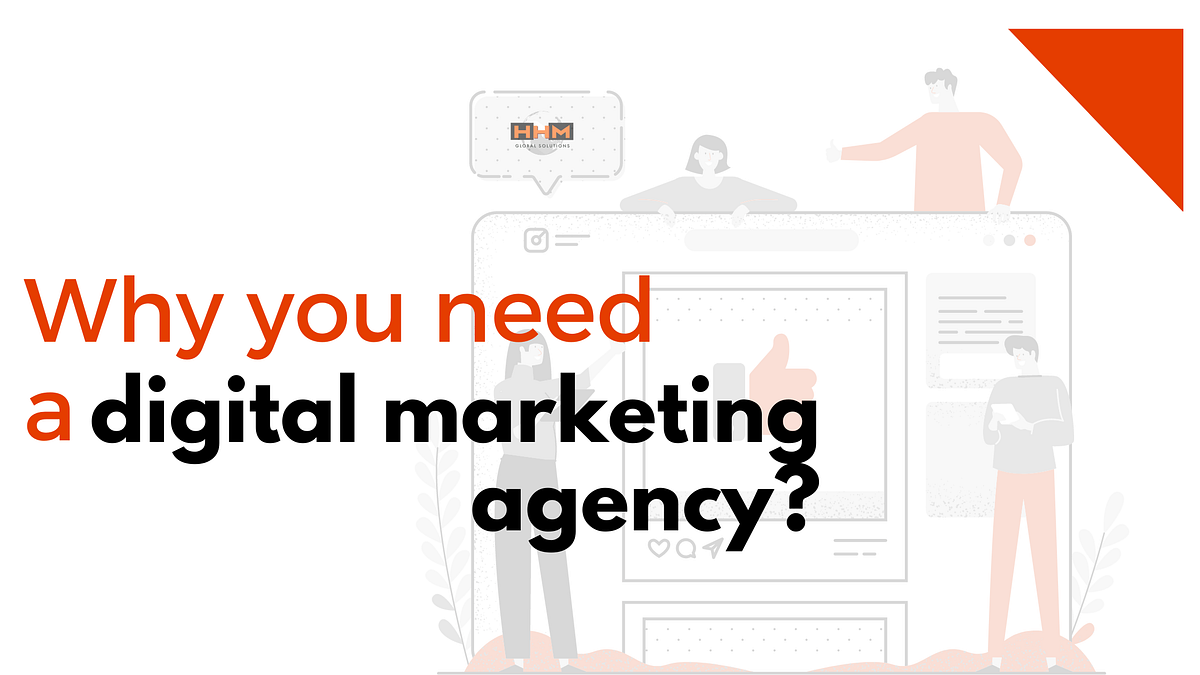Why You Need A Digital Marketing Agency By HHM Global Solutions Medium