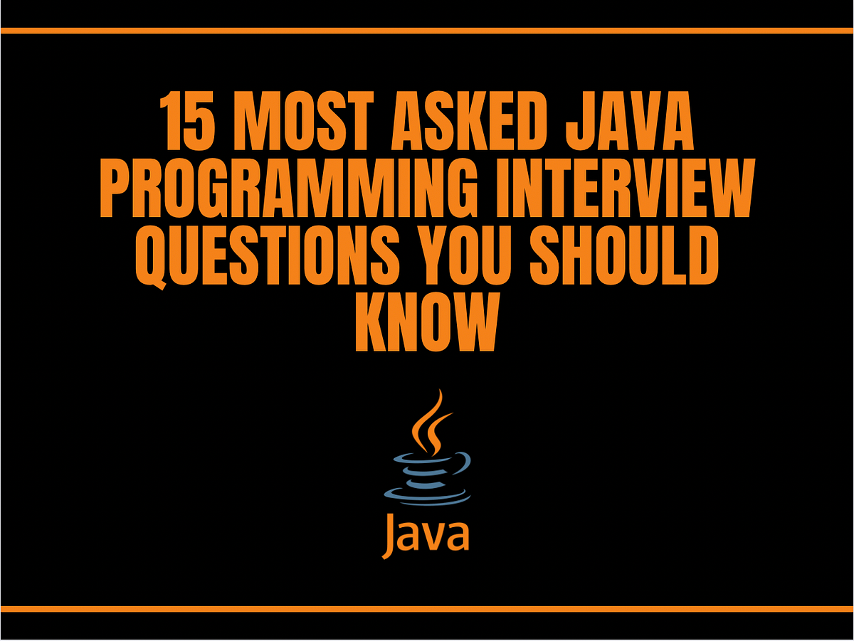 15 Most Asked Java Programming Interview Questions You Should Know | by ...