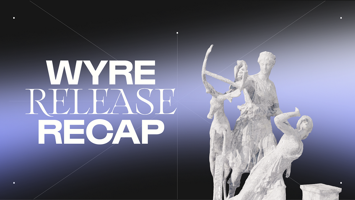 Wyre Release Recap — May 27, 2022 by Wyre Wyre Blog