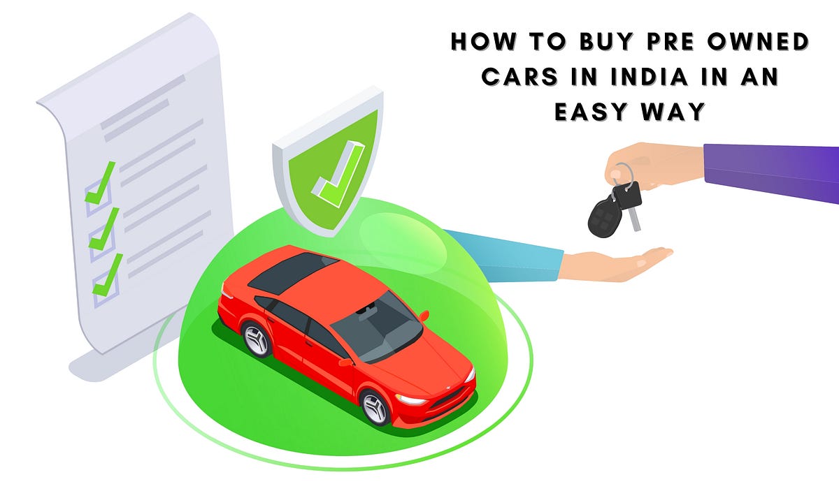 How to Buy Pre Owned Cars in India in an Easy Way by Le Le Carr Medium