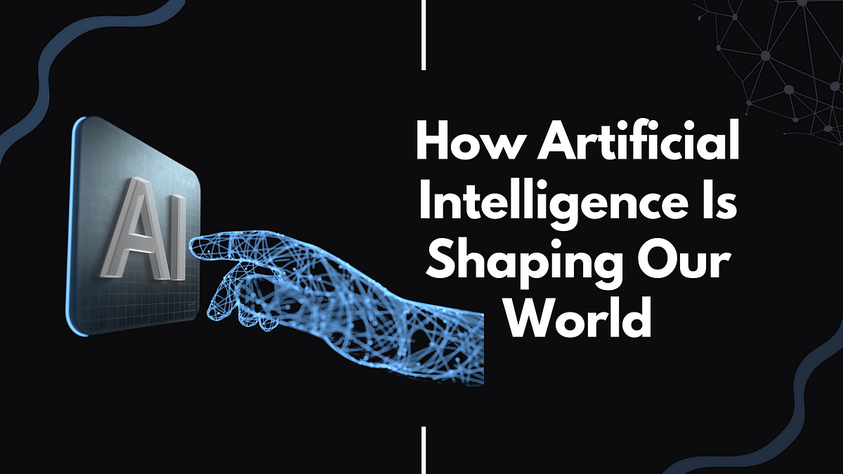 How Artificial Intelligence Is Shaping Our World | by OliviaEdith ...
