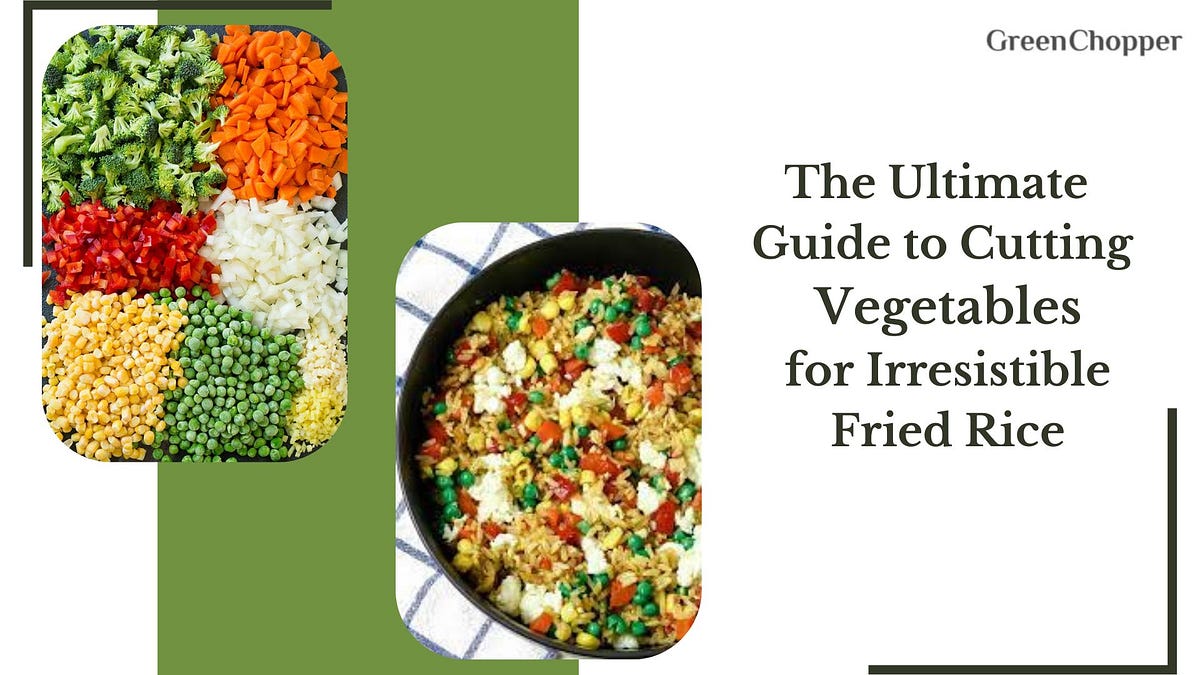 The Ultimate Guide to Cutting Vegetables for Irresistible Fried Rice