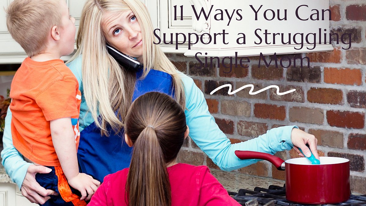 11 Ways You Can Support a Struggling Single Mom by Wendy Miller Medium