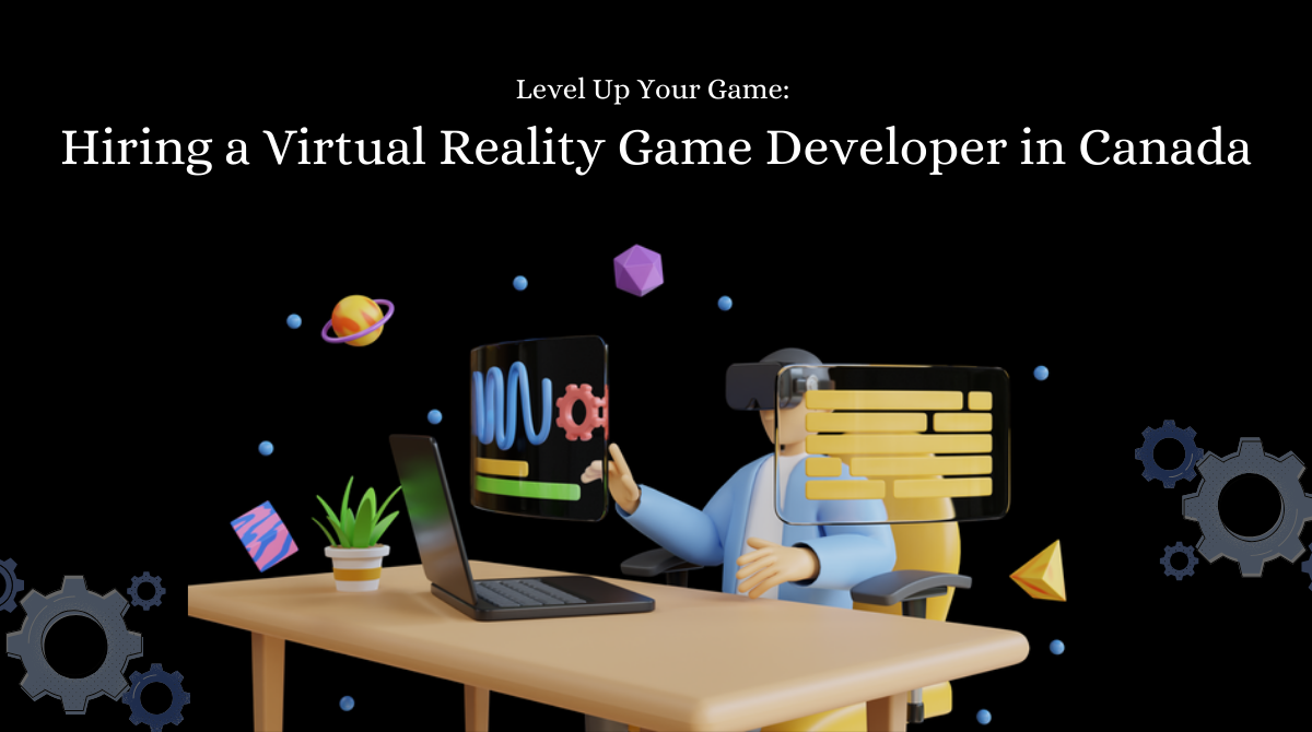 Level Up Your Game Hiring a Virtual Reality Game Developer in Canada