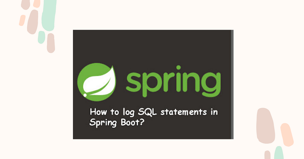 Learn how to enable logging of SQL statements in Spring Boot with this  comprehensive tutorial | by Saumil Patel | Medium