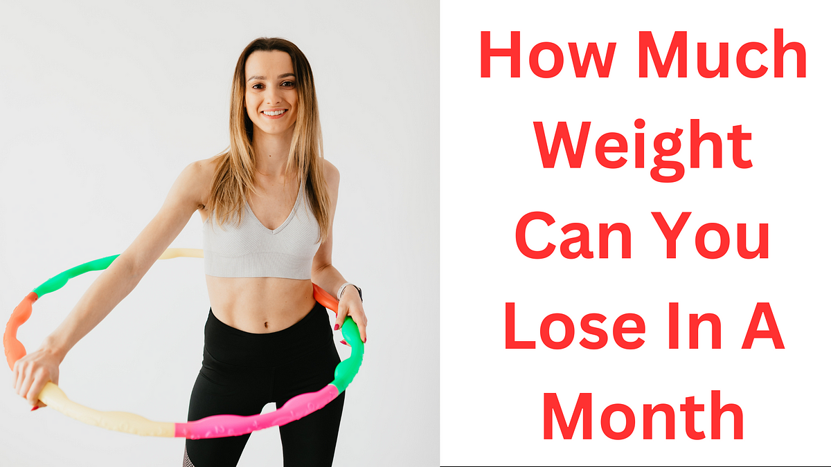 How Much Weight Can You Lose In A Month By Dmmanjusuthar Medium