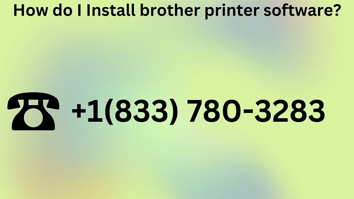  1 214 308 0263 how do i install brother printer software by