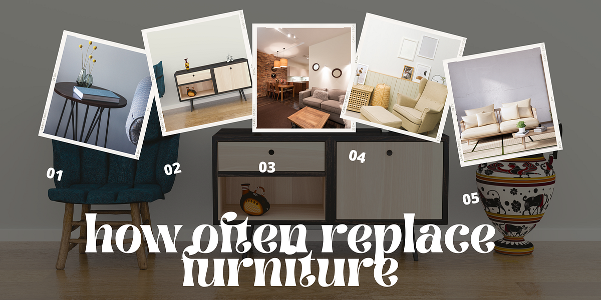 How Often Replace Furniture?. Furniture is an essential part of any