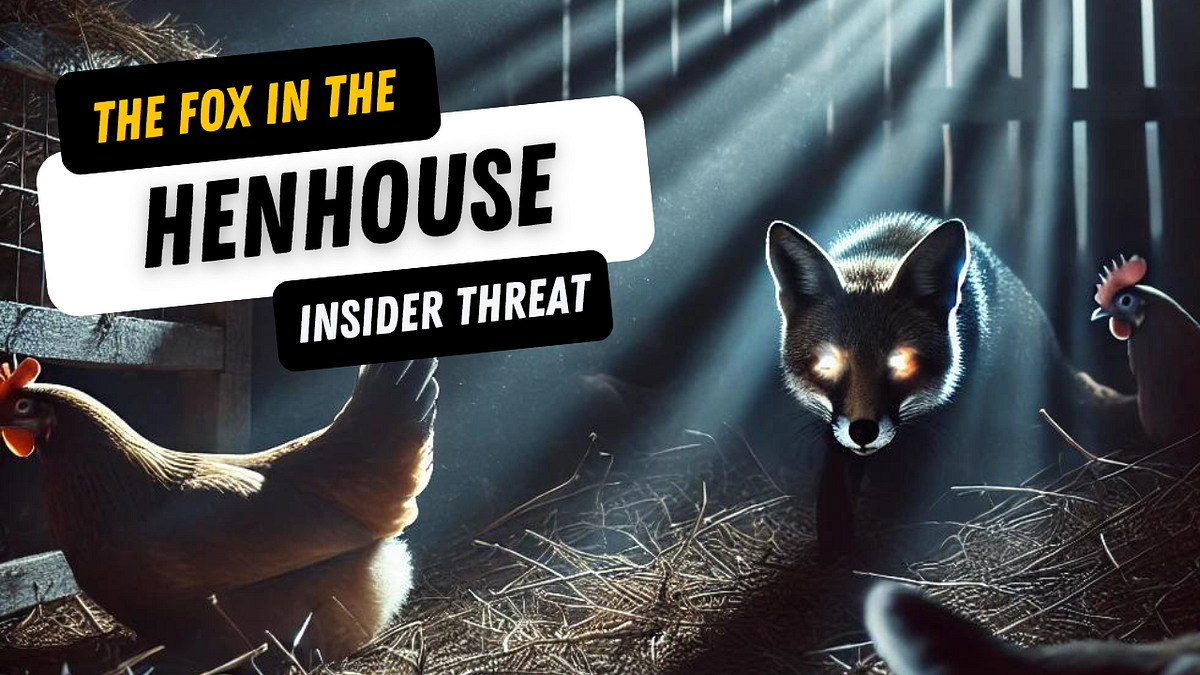 The fox in the henhouse is why insiders pose the biggest risk | by