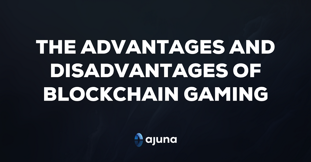 The Advantages and Disadvantages of Blockchain Gaming