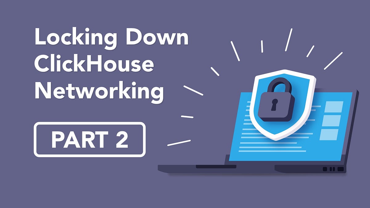 Locking Down ClickHouse Networking A Deep Dive into Securing Your