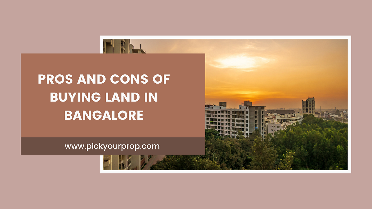 Pros and Cons of buying land in Bangalore by Prakash Pickyourprop