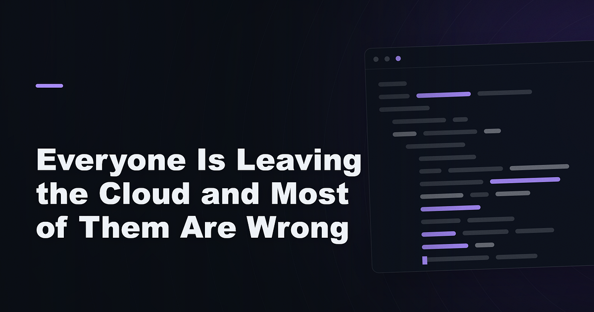 Everyone Is Leaving the Cloud and Most of Them Are Wrong