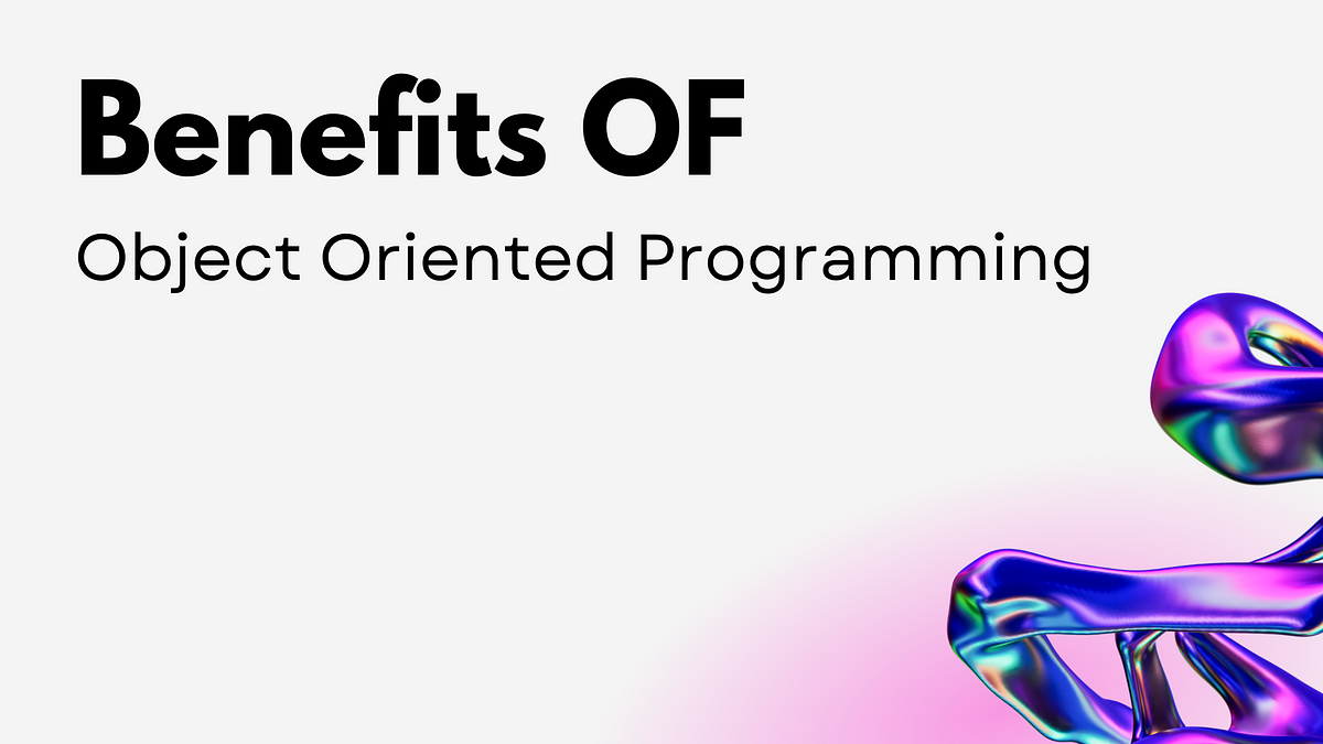 Benefits OF Object Oriented Programming | by Rahul Ahir | May, 2023 ...
