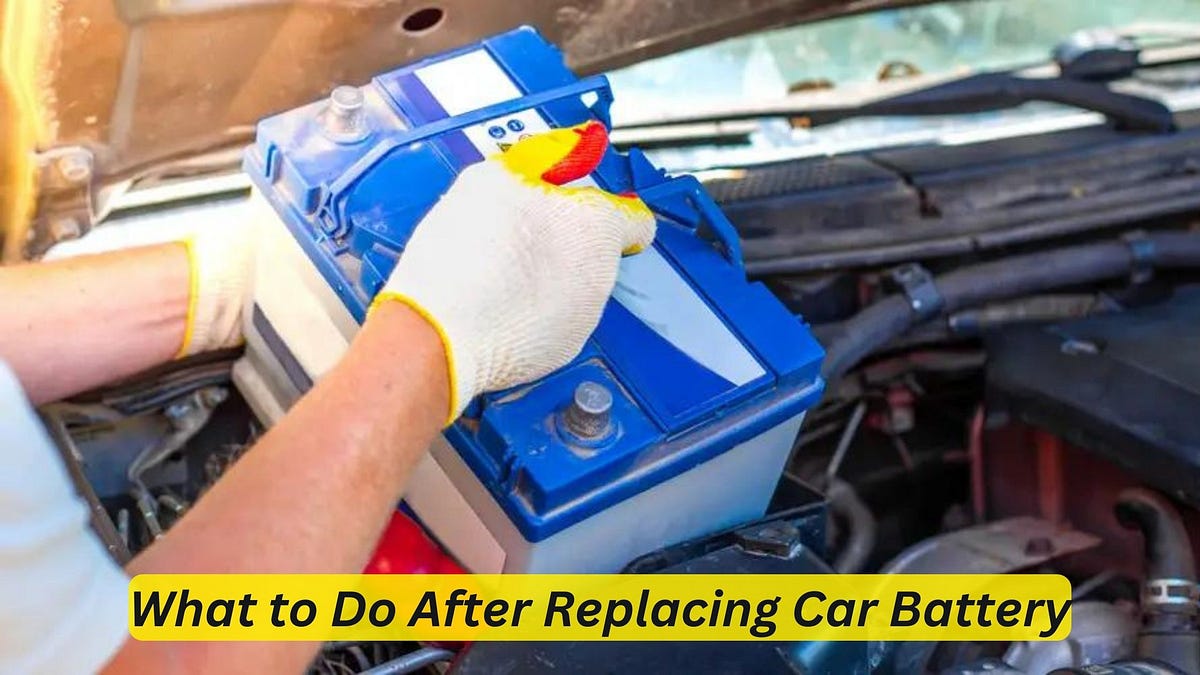 What to Do After Replacing Car Battery Essential Steps for Optimal