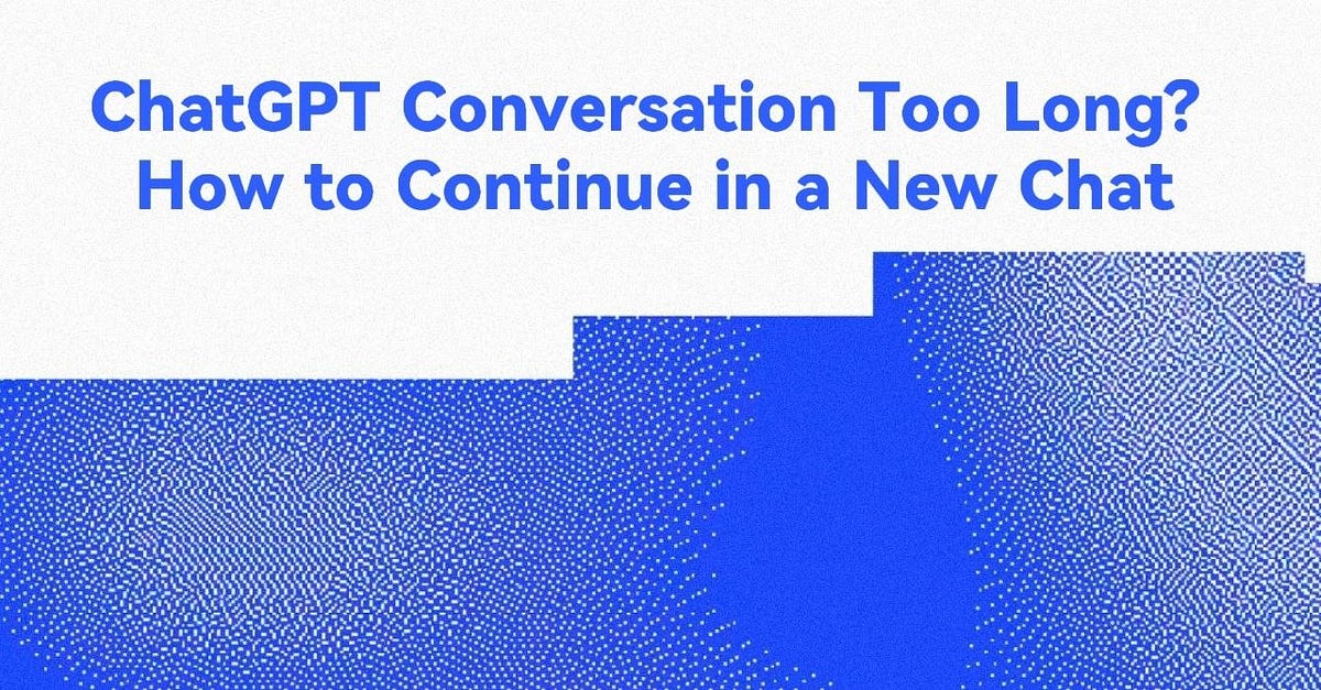ChatGPT Conversation Too Long? How to Continue in a New Chat