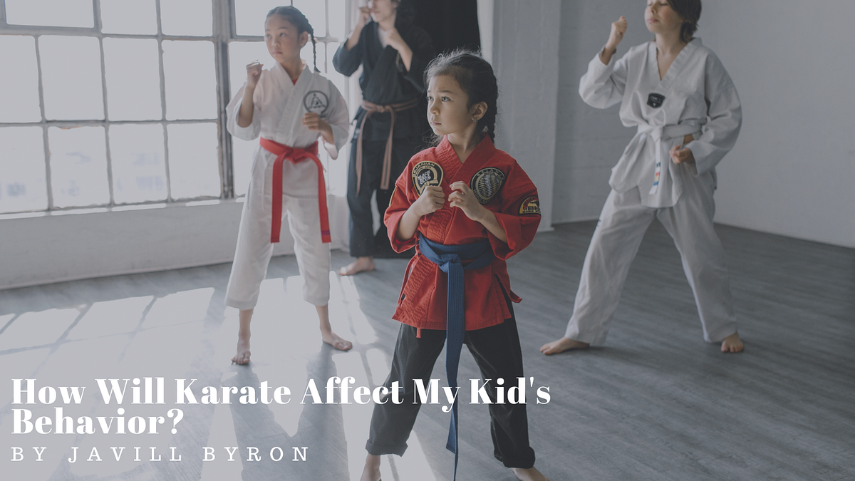 How Will Karate Affect My Kid’s Behavior? by Javill Byron Medium