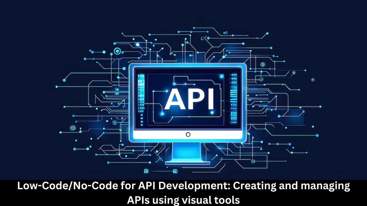 Low-Code/No-Code for API Development: Creating and managing APIs using ...