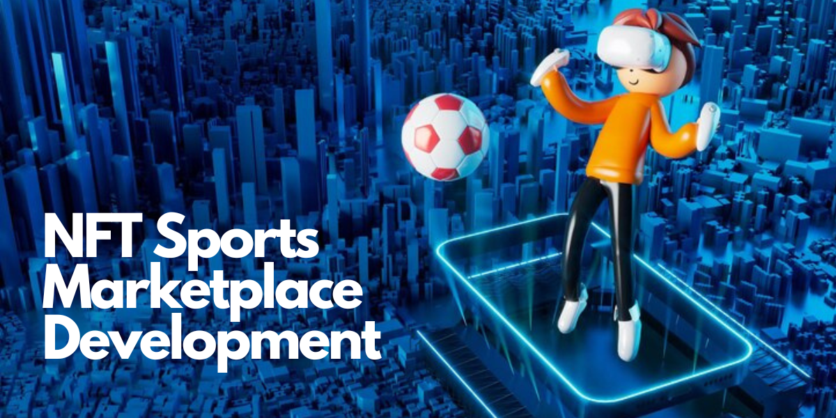 The Rise of NFT Sports Marketplace Development A GameChanger for