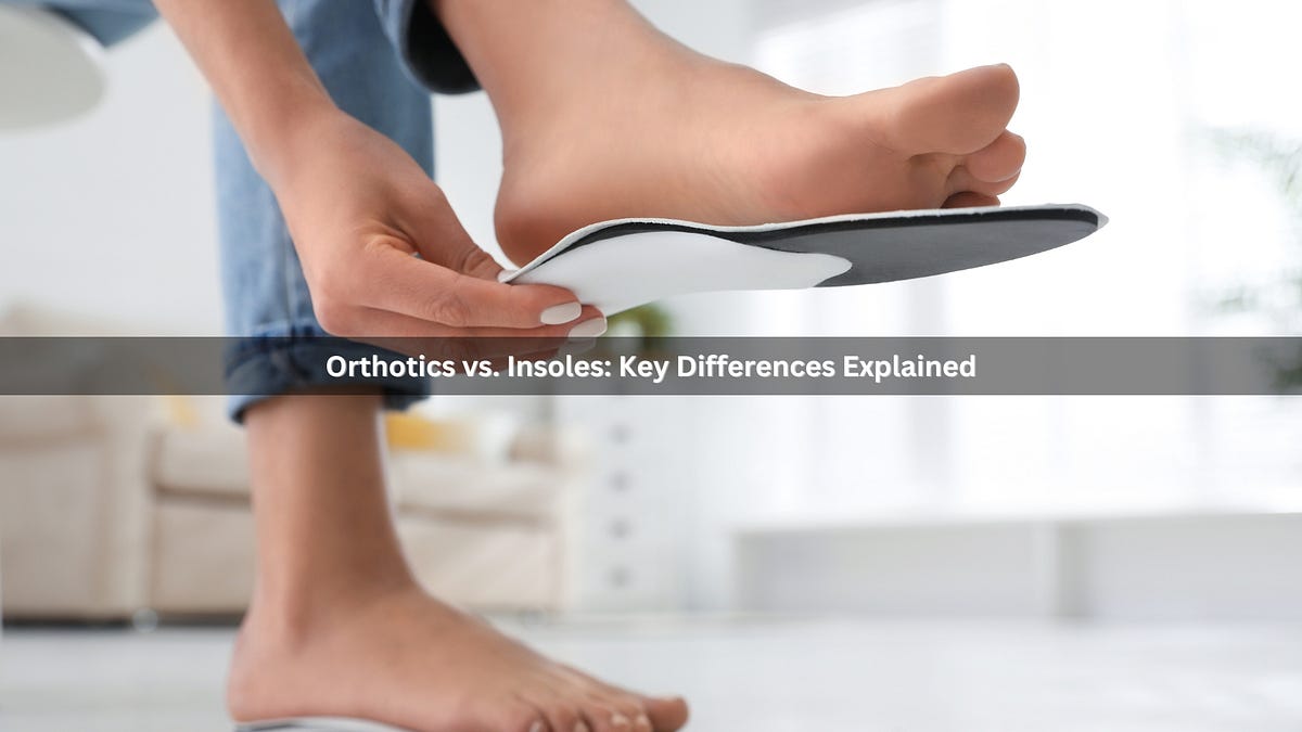 Orthotics vs. Insoles Key Differences Explained by Footlogics Medium