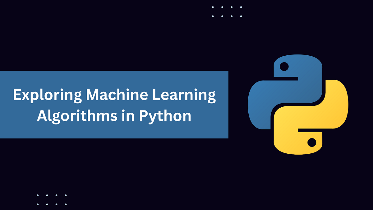 Exploring Machine Learning Algorithms in Python | by CMARIX | LetsTalk ...