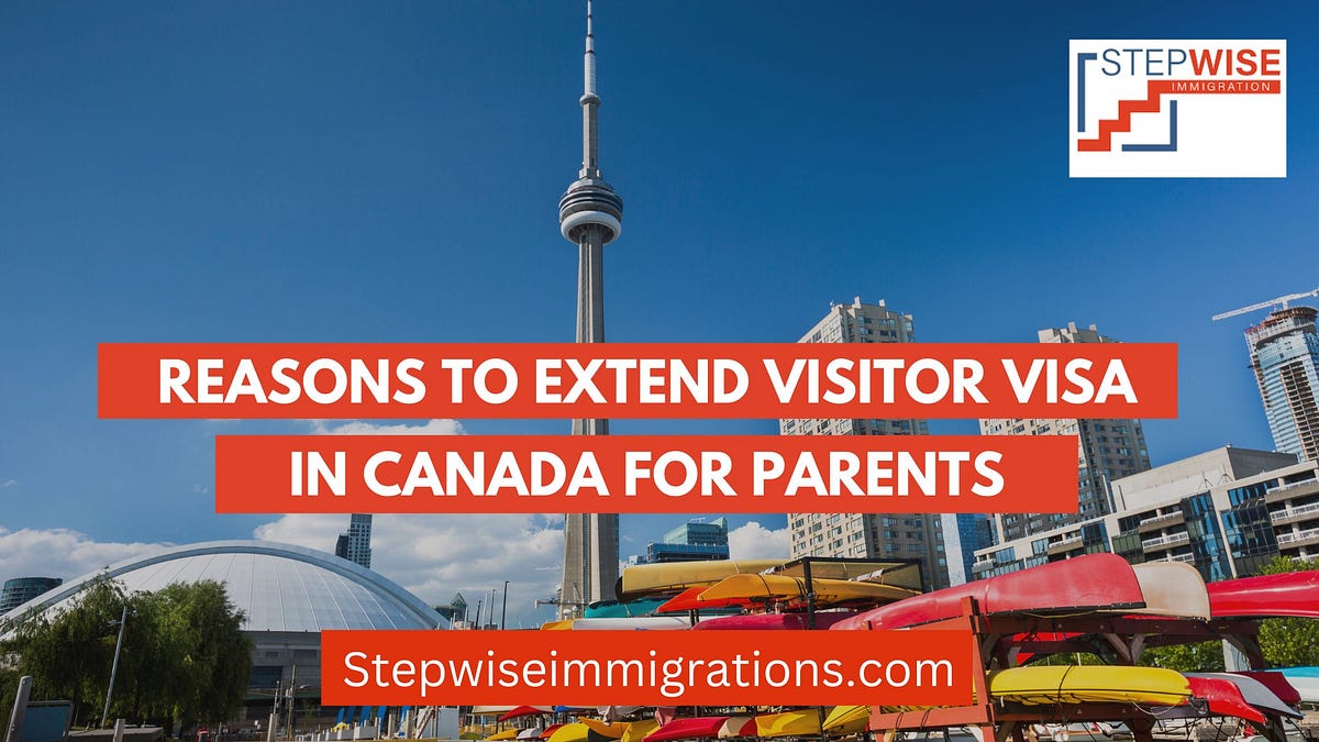 Reasons to Extend Visitor Visa In Canada For Parents by Stepwise