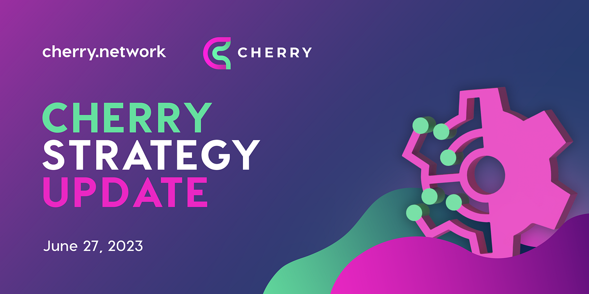 Cherry Network Strategy Update. The team shares thoughts about past