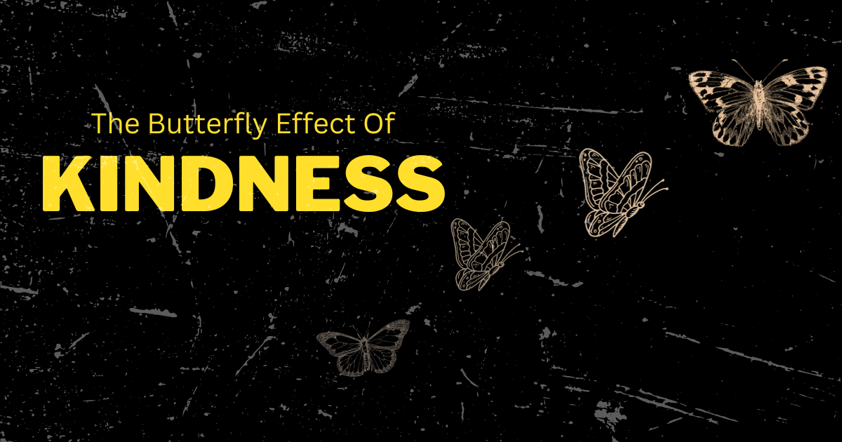 The Butterfly Effect of Kindness. “later that night i held an atlas in