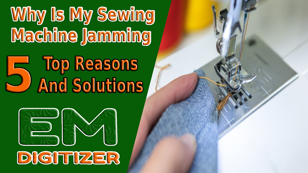 Why Is My Sewing Machine Jamming? 5 Top Reasons And Solutions by