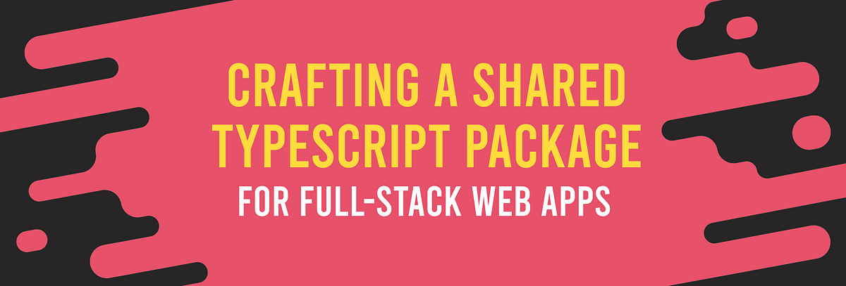 Crafting a Shared TypeScript Package for Full-Stack Web Apps | by ...