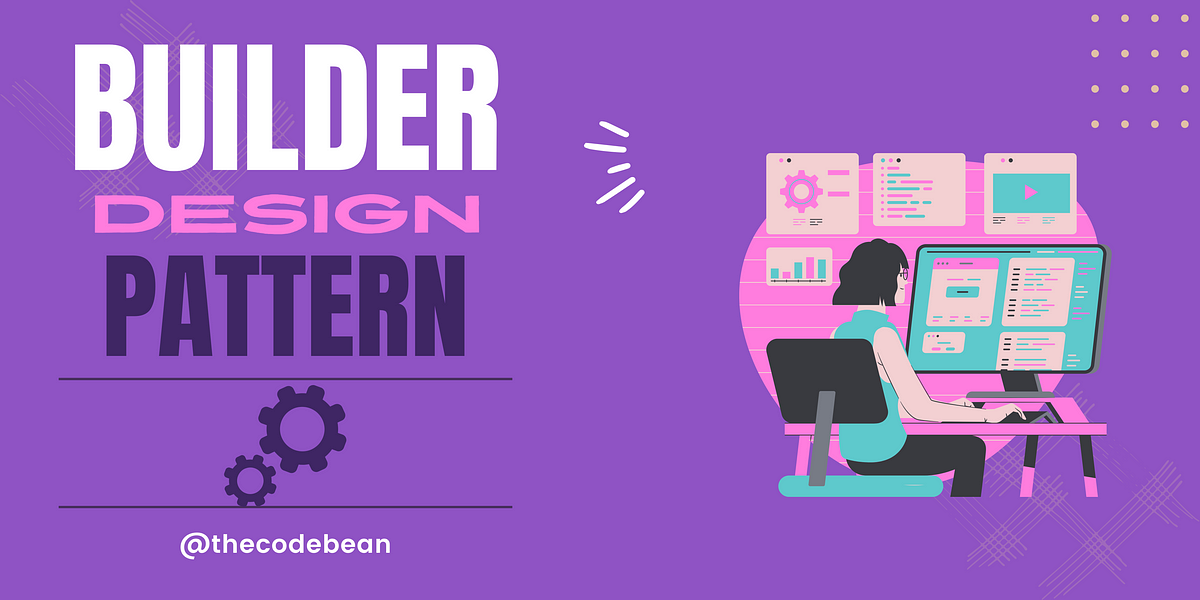Builder Design Pattern Java | The Code Bean | Medium