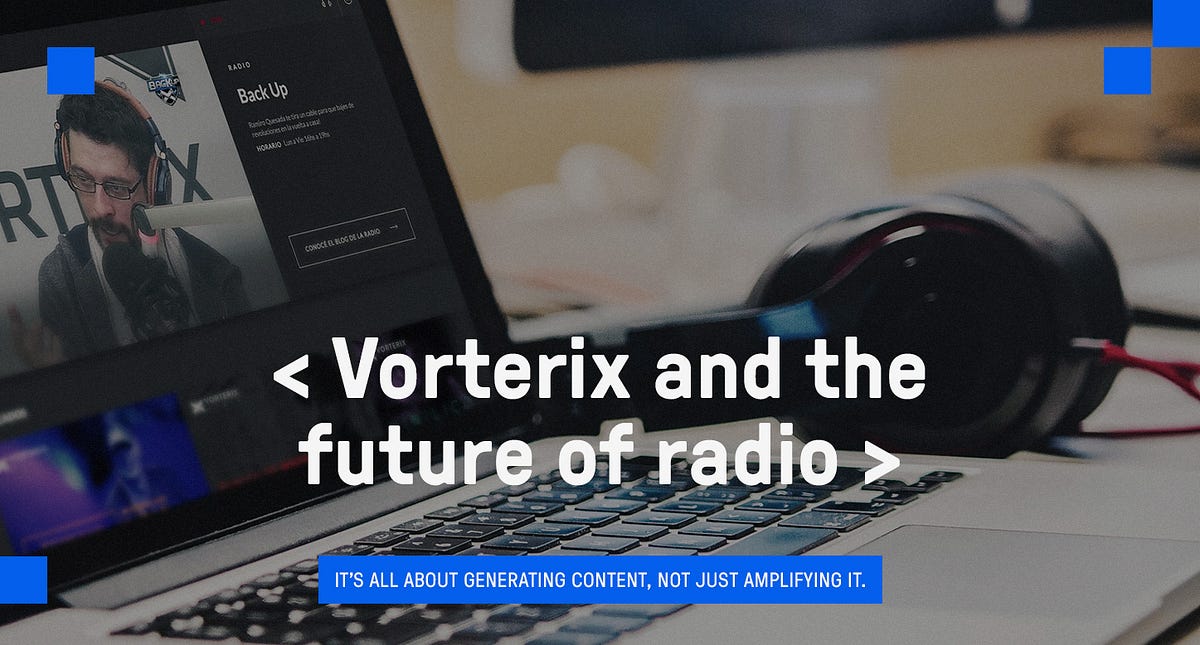 Vorterix and the future of radio. The key is to make technologies… by